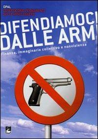 Difendiamoci dalle armi. Finanza, immaginario collettivo e nonviolenza - copertina