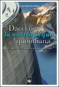 Dacci oggi la nostra acqua quotidiana. Un vescovo in Patagonia a difesa del Creato - Luis I. De La Mora - copertina