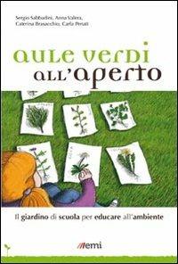 Aule verdi all'aperto. Il giardino di scuola per educare all'ambiente - Sergio Sabbadini,Anna Valera,Caterina Brasacchio - copertina