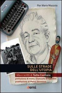 Sulle strade dell'utopia. Vita e scritti di Tullio Contiero - Pier Maria Mazzola - copertina