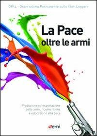 La pace oltre le armi. Produzione ed esportazione delle armi, riconversione ed educazione alla pace - copertina