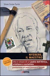Nyerere, il maestro. Vita e utopie di un padre dell'Africa, cristiano e socialista - Silvia C. Turrin - copertina