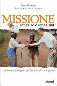 Missione senza se e senza ma. L'annuncio alle genti dal Concilio ai nostri giorni - Piero Gheddo - copertina