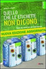 Quello che le etichette non dicono. Guida per uscire sani dal supermercato