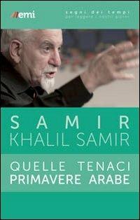 Quelle tenaci primavere arabe - Samir Khalil - copertina