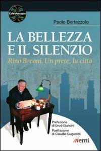 La bellezza e il silenzio. Rino Breoni. Un prete, la città - Paolo Bertezzolo - copertina