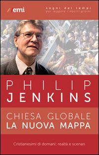 Chiesa globale, la nuova mappa. Cristianesimi di domani: realtà e scenari - Philip Jenkins - copertina