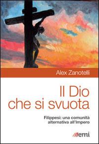 Il Dio che si svuota. Filippesi: una comunità alternativa all'Impero - Alex Zanotelli - copertina