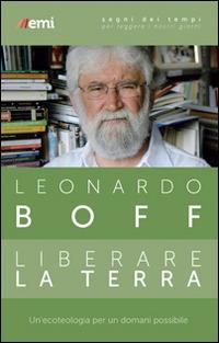 Liberare la terra. Un'ecoteologia per un domani possibile - Leonardo Boff - copertina