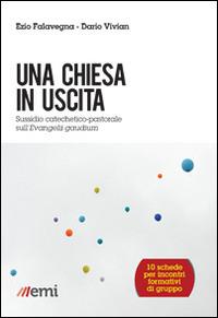 Una Chiesa in uscita. Sussidio catechetico-pastorale sull'Evangelii Gaudium - Ezio Falavegna,Dario Vivian - copertina