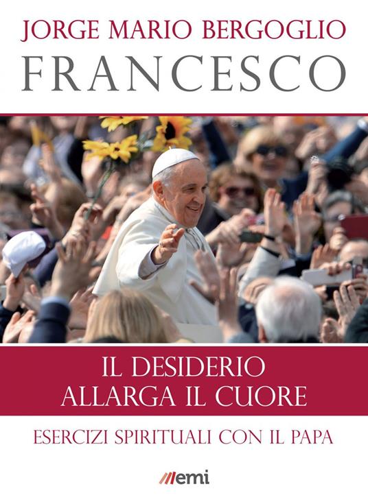 Il desiderio allarga il cuore. Esercizi spirituali con il papa - Francesco (Jorge Mario Bergoglio),Giuseppe Romano - ebook