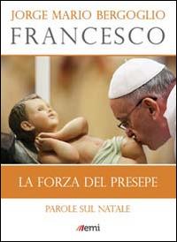 La forza del presepe. Parole sul Natale - Francesco (Jorge Mario Bergoglio) - copertina