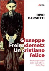 Giuseppe Freinademetz, un cristiano felice. Profilo spirituale dalle sue lettere dalla Cina - Divo Barsotti - copertina