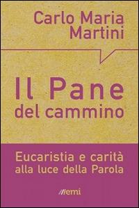 Il pane del cammino. Eucaristia e carità alla luce della Parola - Carlo Maria Martini - copertina