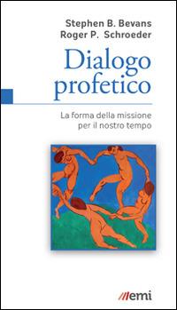 Dialogo profetico. La forma della missione per il nostro tempo - Stephen B. Bevans,Roger P. Schroeder - copertina