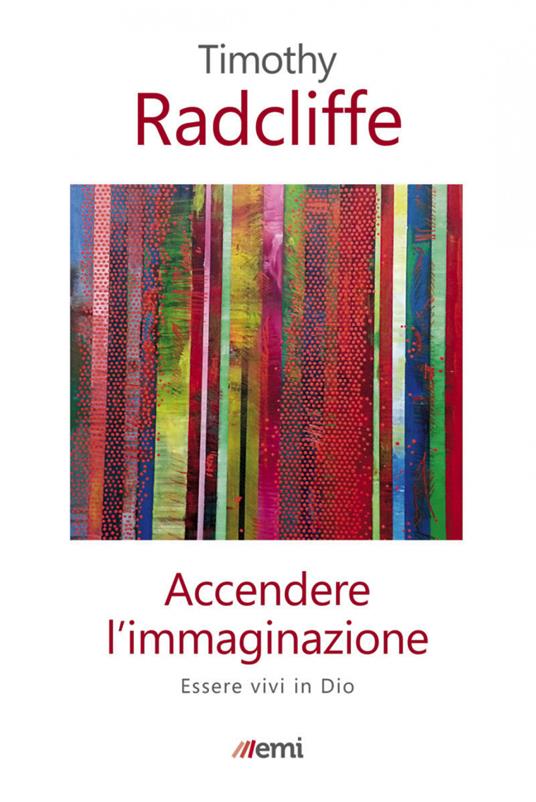 Accendere l'immaginazione. Essere vivi in Dio - Timothy Radcliffe - ebook