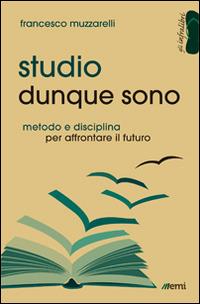Studio dunque sono. Metodo e disciplina per affrontare il futuro - Francesco Muzzarelli - copertina