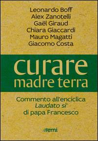 Curare madre terra. Commenti all'enciclica «Laudato si'» di papa Francesco - copertina
