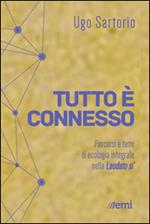 Tutto è connesso. Percorsi di ecologia integrale nella «Laudato si'»