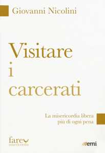 Visitare i carcerati. La misericordia libera più di ogni pena