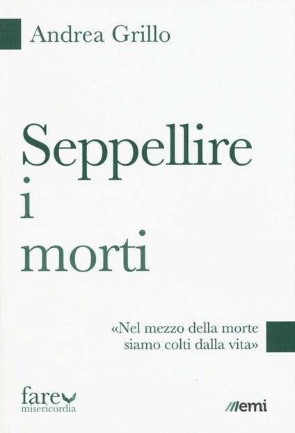 Seppellire i morti. «Nel mezzo della morte siamo colti dalla vita» - Andrea Grillo - copertina