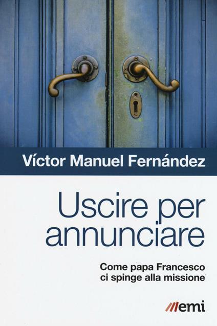 Uscire per annunciare. Come papa Francesco ci spinge alla missione - Víctor Manuel Fernández - copertina