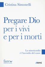 Pregare Dio per i vivi e per i morti. La misericordia è l'incendio del cuore