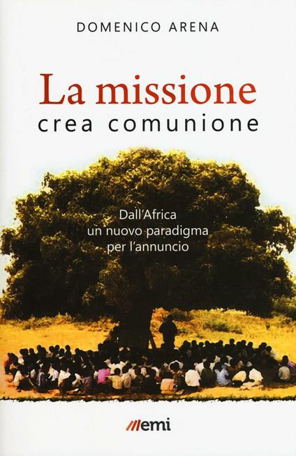 La missione crea comunione. Dall'Africa un nuovo paradigma per l'annuncio - Domenico Arena - copertina