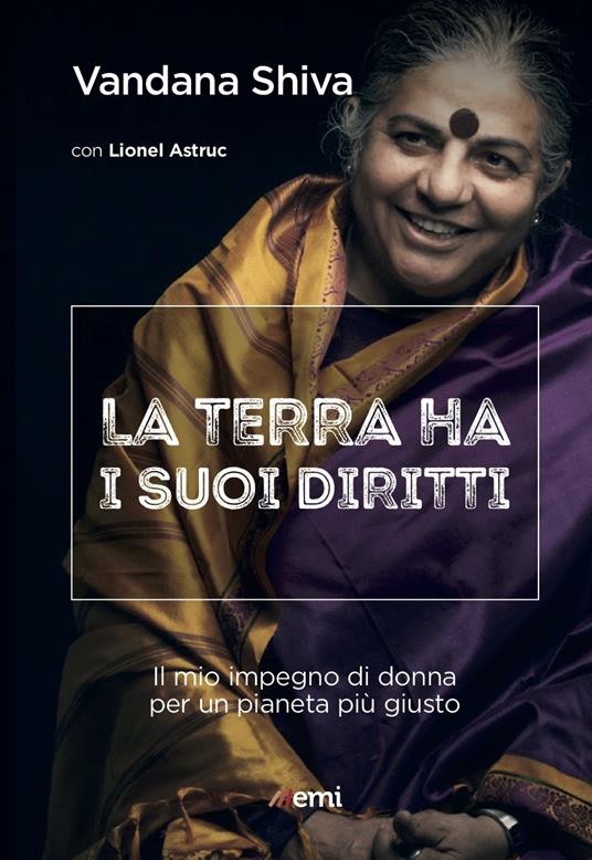 La terra ha i suoi diritti. La mia lotta di donna per un mondo più giusto - Lionel Astruc,Vandana Shiva,Pier Maria Mazzola - ebook