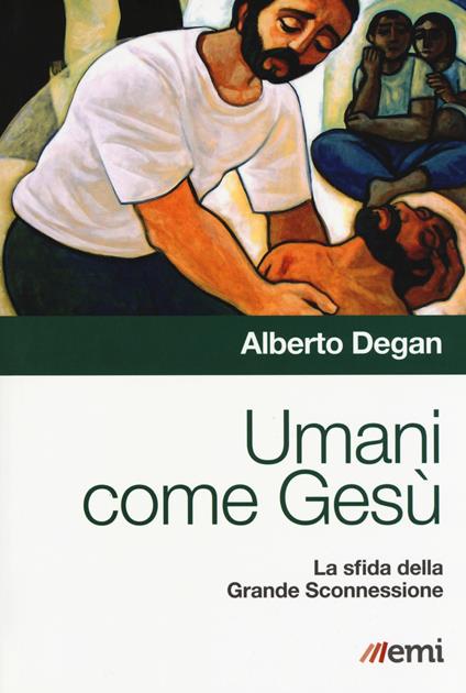 Umani come Gesù. La sfida della Grande Sconnessione - Alberto Degan - copertina