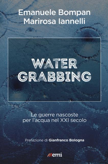 Water grabbing. Nuove guerre per l'accaparramento dell'acqua - Emanuele Bompan,M. Iannelli - copertina