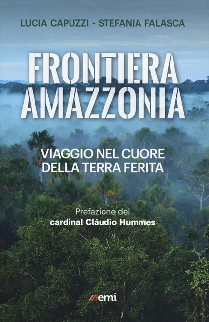 Frontiera Amazzonia. Viaggio nel cuore della terra ferita - Lucia Capuzzi,Stefania Falasca - copertina