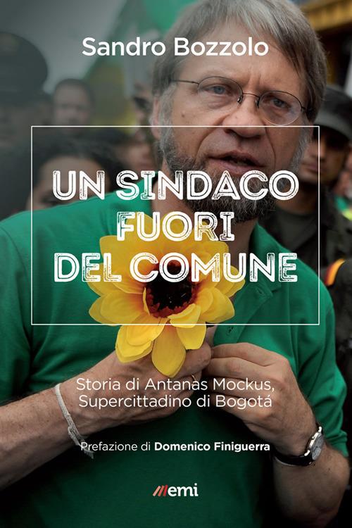 Un sindaco fuori del comune. Storia di Antanas Mockus, supercittadino di Bogotá - Sandro Bozzolo - ebook