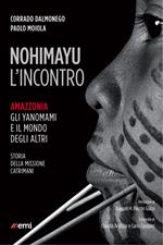 Nohimayu l'incontro. Amazzonia: gli yanomami e il mondo degli altri. Storia della missione Catrimani