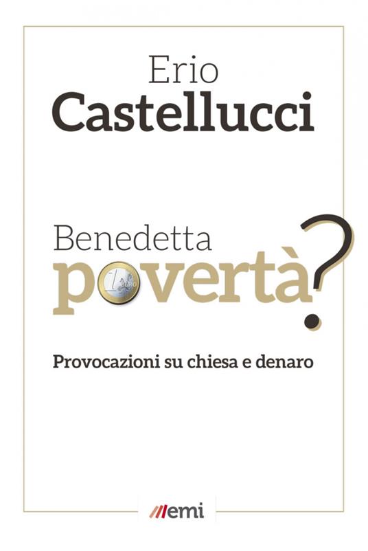 Benedetta povertà? Provocazioni su chiesa e denaro - Erio Castellucci - ebook