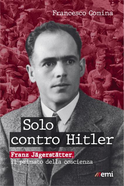 Solo contro Hitler. Franz Jägerstätter. Il primato della coscienza - Francesco Comina - copertina