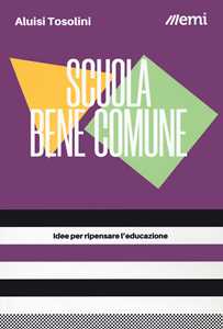 Scuola bene comune. Idee per ripensare l'educazione