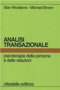 Analisi transazionale. Psicoterapia della persona e delle relazioni - Stan Woolams,Michael Brown - copertina