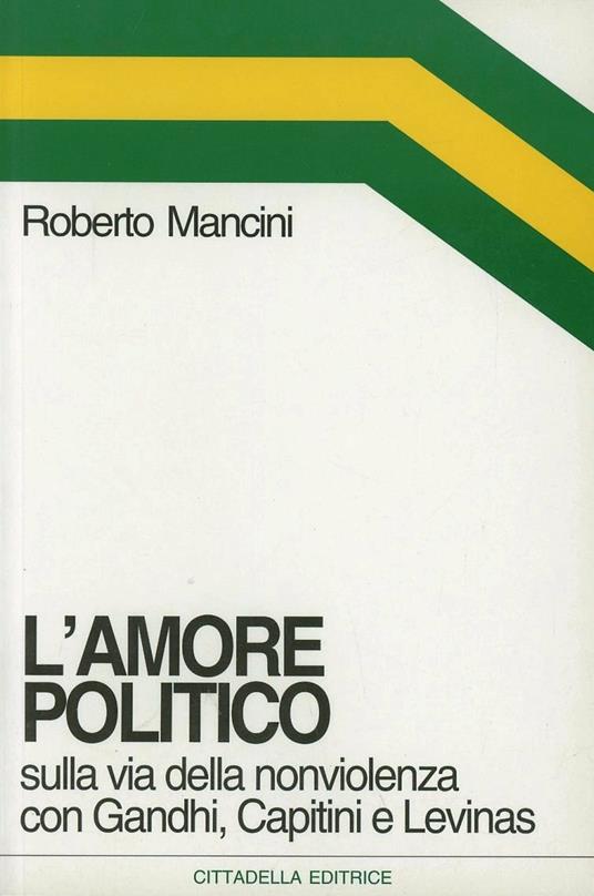 L' amore politico. Sulla via della nonviolenza con Gandhi, Capitini e Levinas - Roberto Mancini - copertina