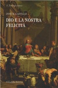 Dio e la nostra felicità - José Maria Castillo - copertina