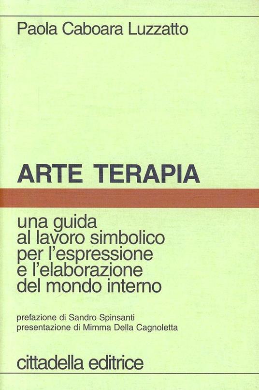 Arte terapia. Una guida al lavoro simbolico per l'espressione e l'elaborazione del mondo interno - Paola Caboara Luzzatto - copertina