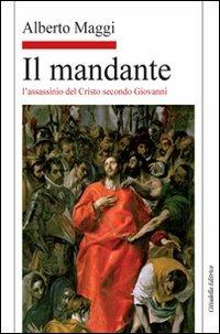 Il mandante. L'assassinio del Cristo secondo Giovanni - Alberto Maggi - copertina