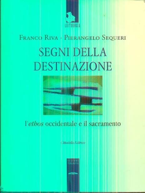 Segni della destinazione. L'ethos occidentale e il sacramento - Pierangelo Sequeri,Franco Riva - copertina