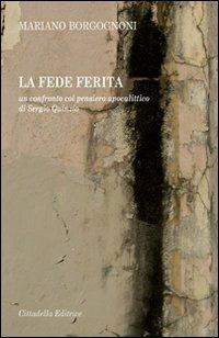 La fede ferita. Un confronto col pensiero apocalittico di Sergio Quinzio - Mariano Borgognoni - copertina