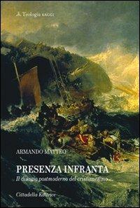 Presenza infranta. Il disagio postmoderno del cristianesimo - Armando Matteo - copertina