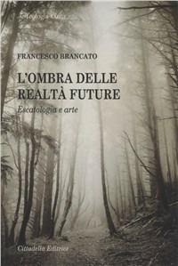 L' ombra delle realtà future. Escatologia e arte - Francesco Brancato - copertina