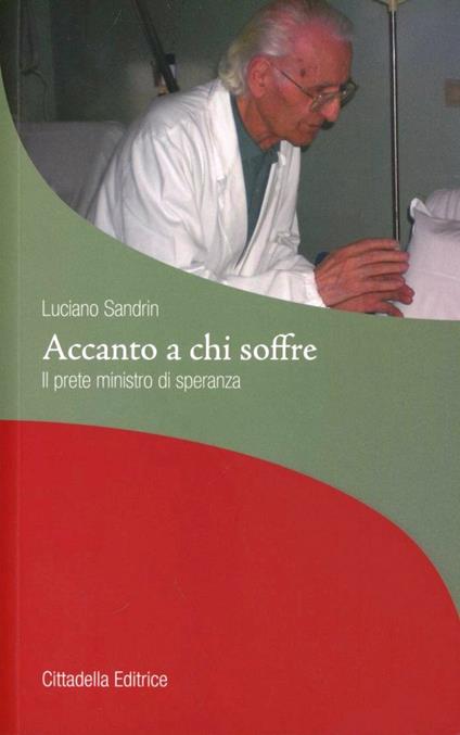 Accanto a chi soffre. Il prete ministro di speranza - Luciano Sandrin - copertina