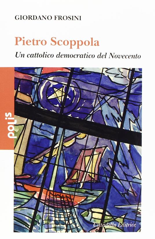 Pietro Scoppola. Un cattolico democratico del Novecento - Giordano Frosini - copertina