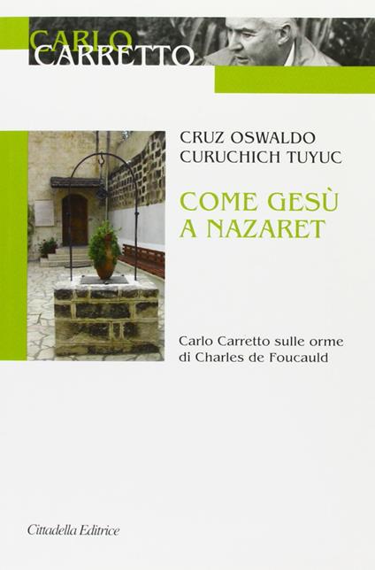 Come Gesù a Nazaret. Carlo Carretto sulle orme di Charles de Foucauld - Cruz Osvaldo Curuchich Tuyuc - copertina