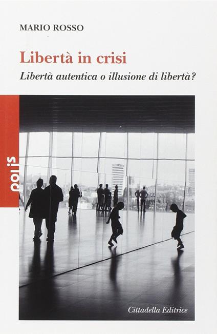 Libertà in crisi. Libertà autentica o illusione di libertà? - Mario Rosso - copertina